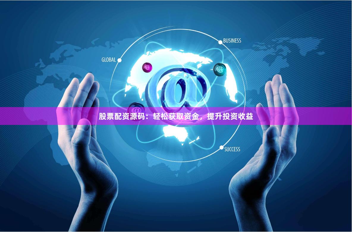股票配资源码：轻松获取资金，提升投资收益