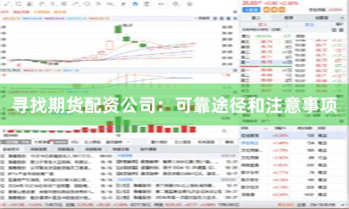 寻找期货配资公司：可靠途径和注意事项